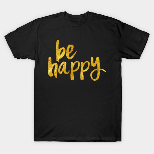 Be Happy Gold T-Shirt by lolosenese